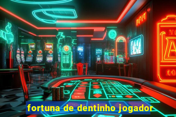 fortuna de dentinho jogador